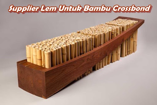 Supplier Lem Untuk Bambu Crossbond